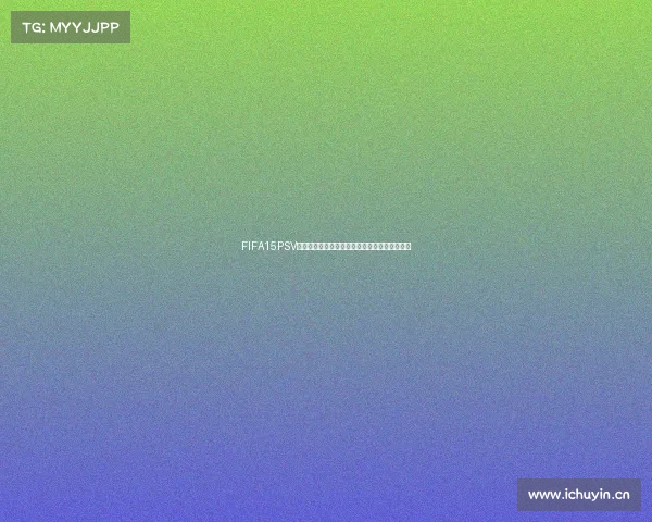 FIFA15PSV世界杯绿茵征程经典再现传奇荣耀全景回顾分析